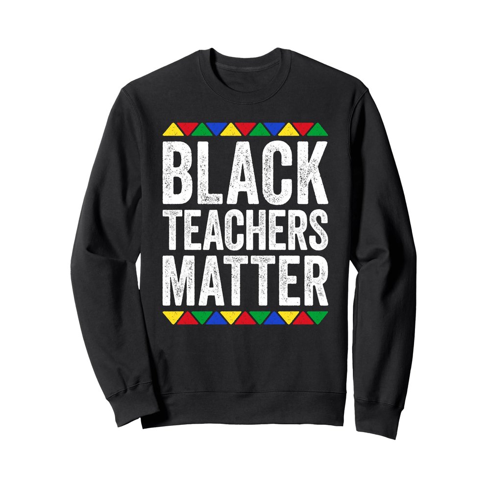 Black Teachers Matter Shirt Black History Month Sweatshirt