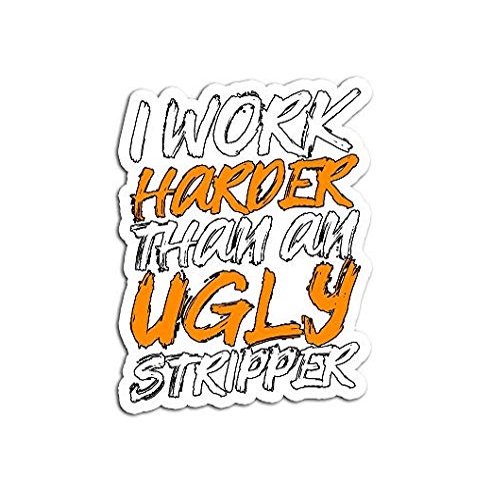 I Work Harder Than an Ugly Stripper Pole Dancing - Sticker - DIe Cut Vinyl - Bright Print Sticker