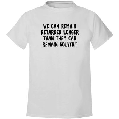 BH Cool Designs We Can Remain Retarded Longer Than You Can Remain Solvent - Men's Soft & Comfortable T-Shirt, White, XX-Large