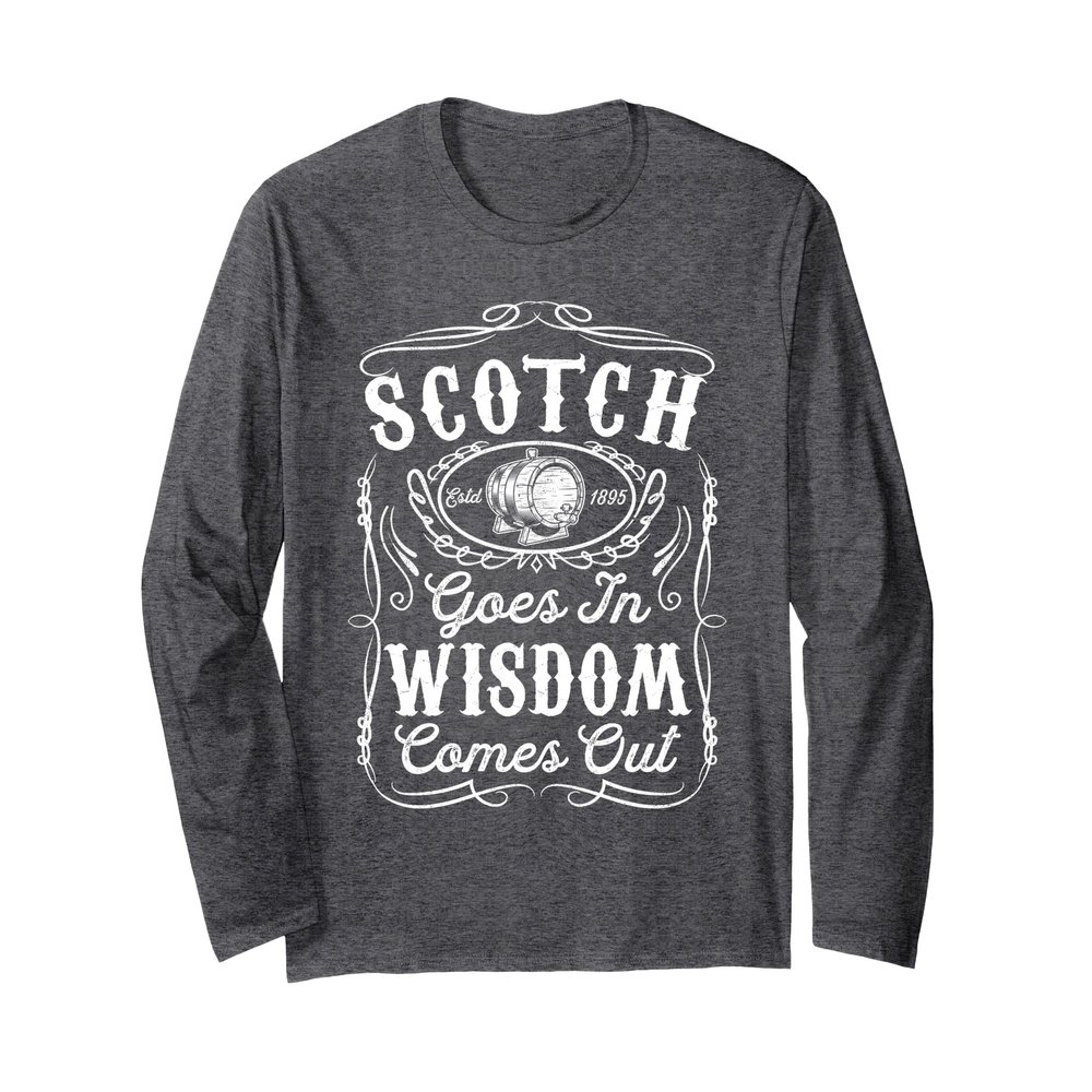 Scotch Goes In Wisdom Comes Out Funny Whiskey Lover Dad Gift Long Sleeve T-Shirt