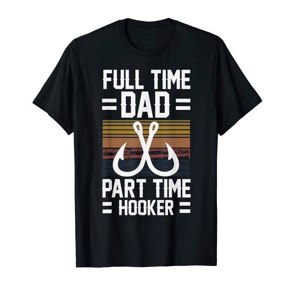 Mens Full Time DAD Part Time Hooker T-Shirt