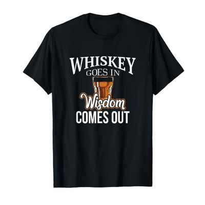 Whisky Comes In, Wisdom Comes Out T-Shirt