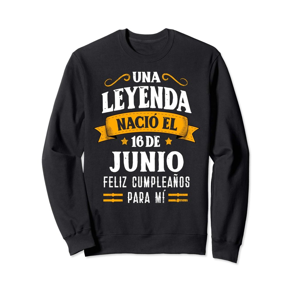 Leyenda Naci 16 Junio Cumpleaos 16th June Sweatshirt