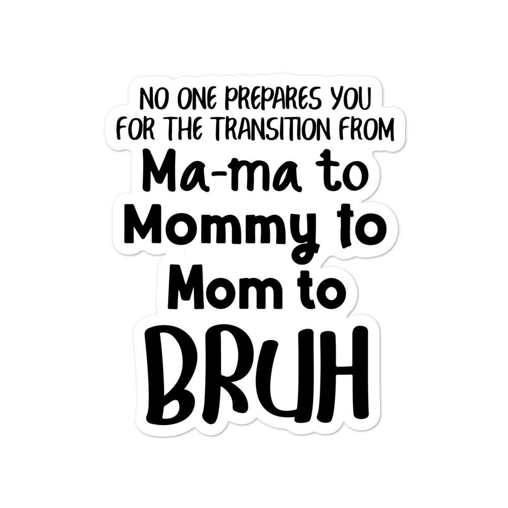 Funny Sarcastic Mom Sticker No One Prepares You for The Transition from Mama to Mommy to Mom to Bruh