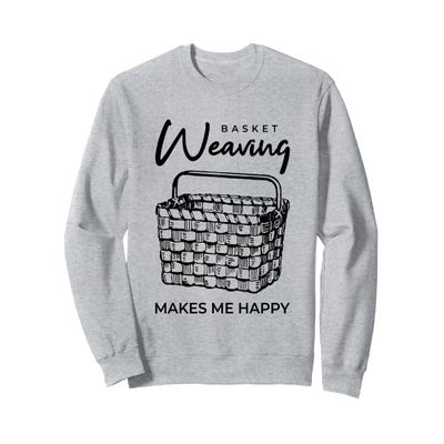 Basket Weaving Makes Me Happy Sweatshirt