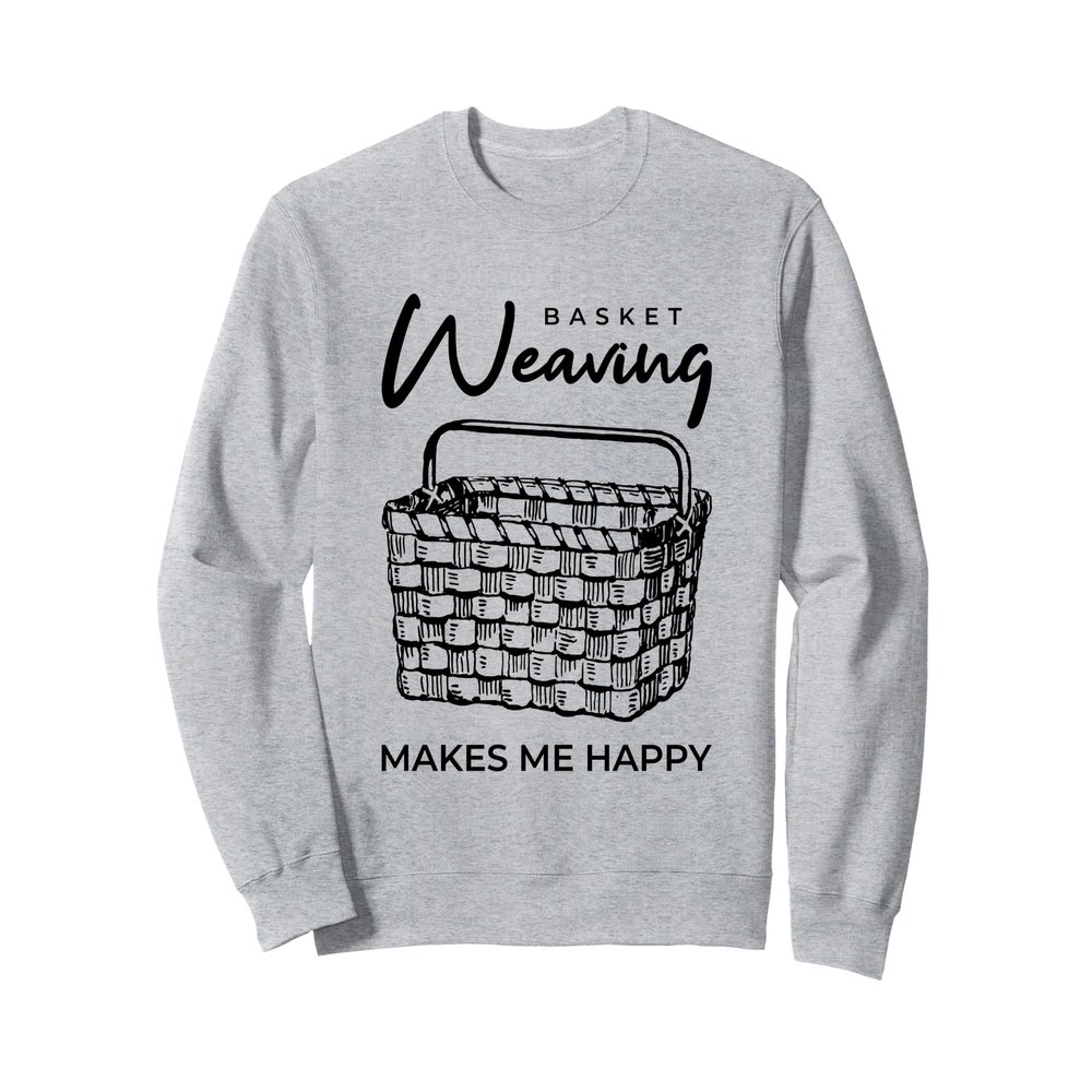Basket Weaving Makes Me Happy Sweatshirt