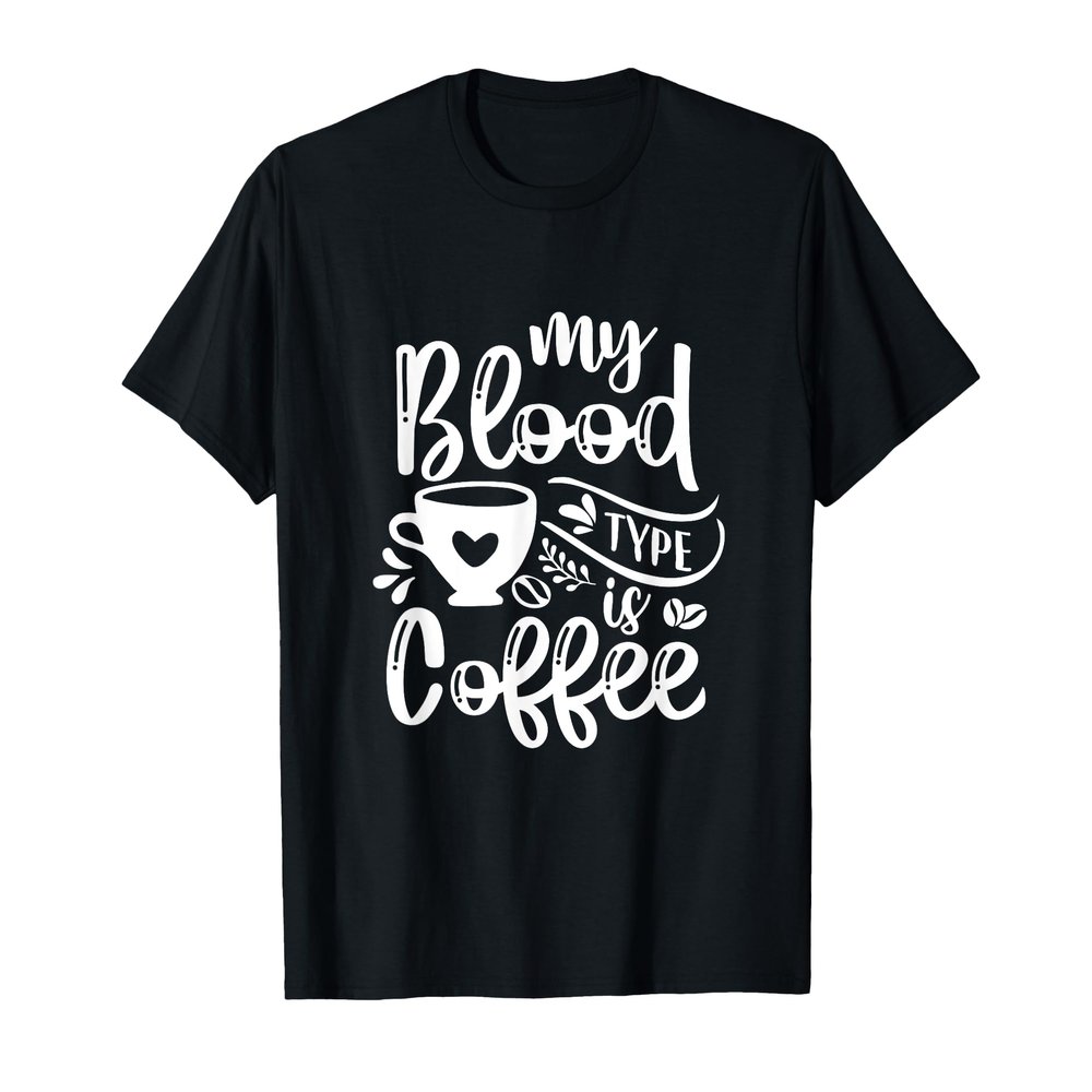 My Blood Type Is Coffee Lover Present For Caffeine Holic T-Shirt