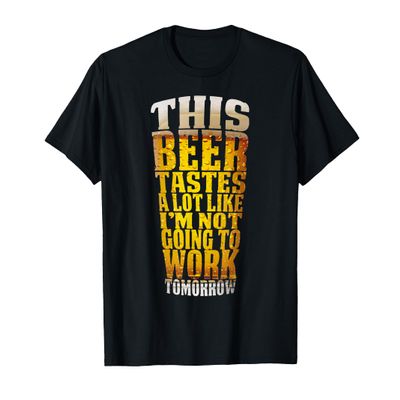This Beer Tastes A Lot Like I'm Not Going To Work Tomorrow T-Shirt