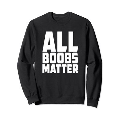 Boob Lover All Boobs Matter Sweatshirt