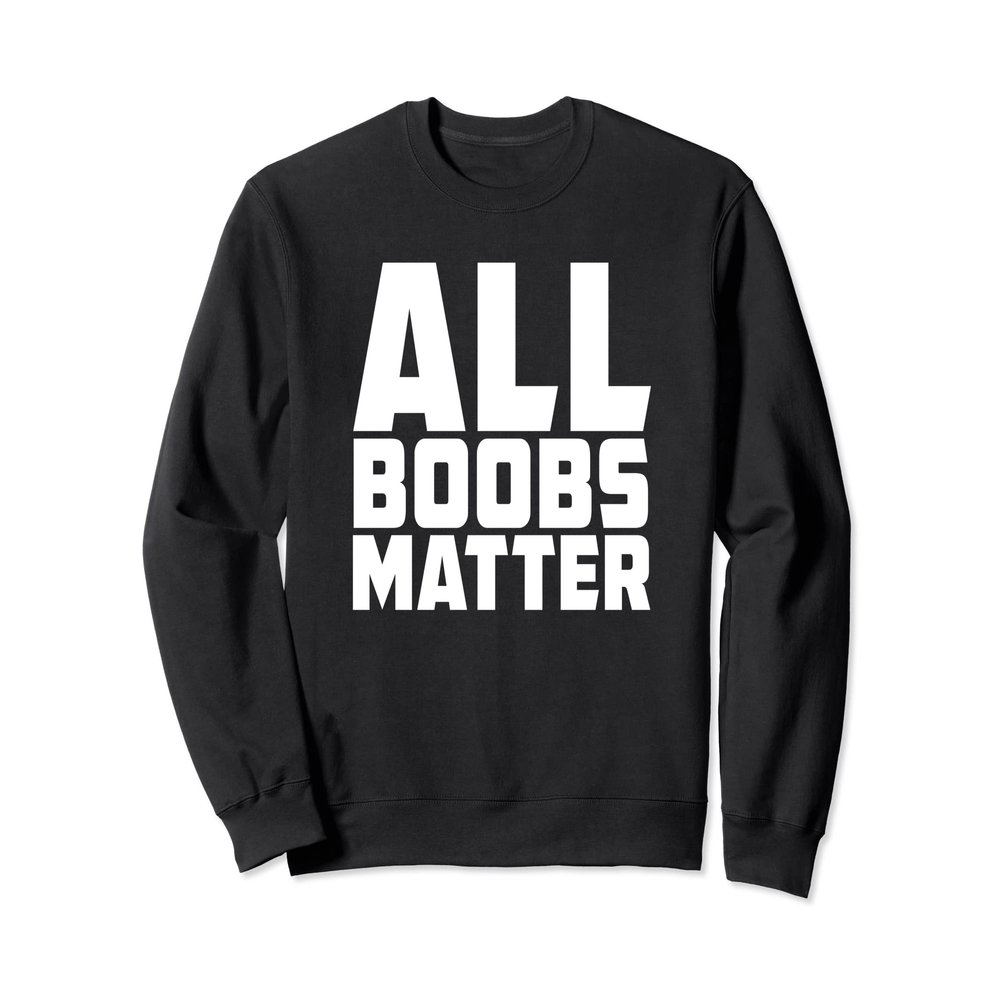 Boob Lover All Boobs Matter Sweatshirt
