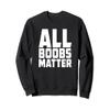 Boob Lover All Boobs Matter Sweatshirt view 1