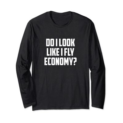 Do I Look Like I Fly Economy First Class Flyer Frequent Long Sleeve T-Shirt