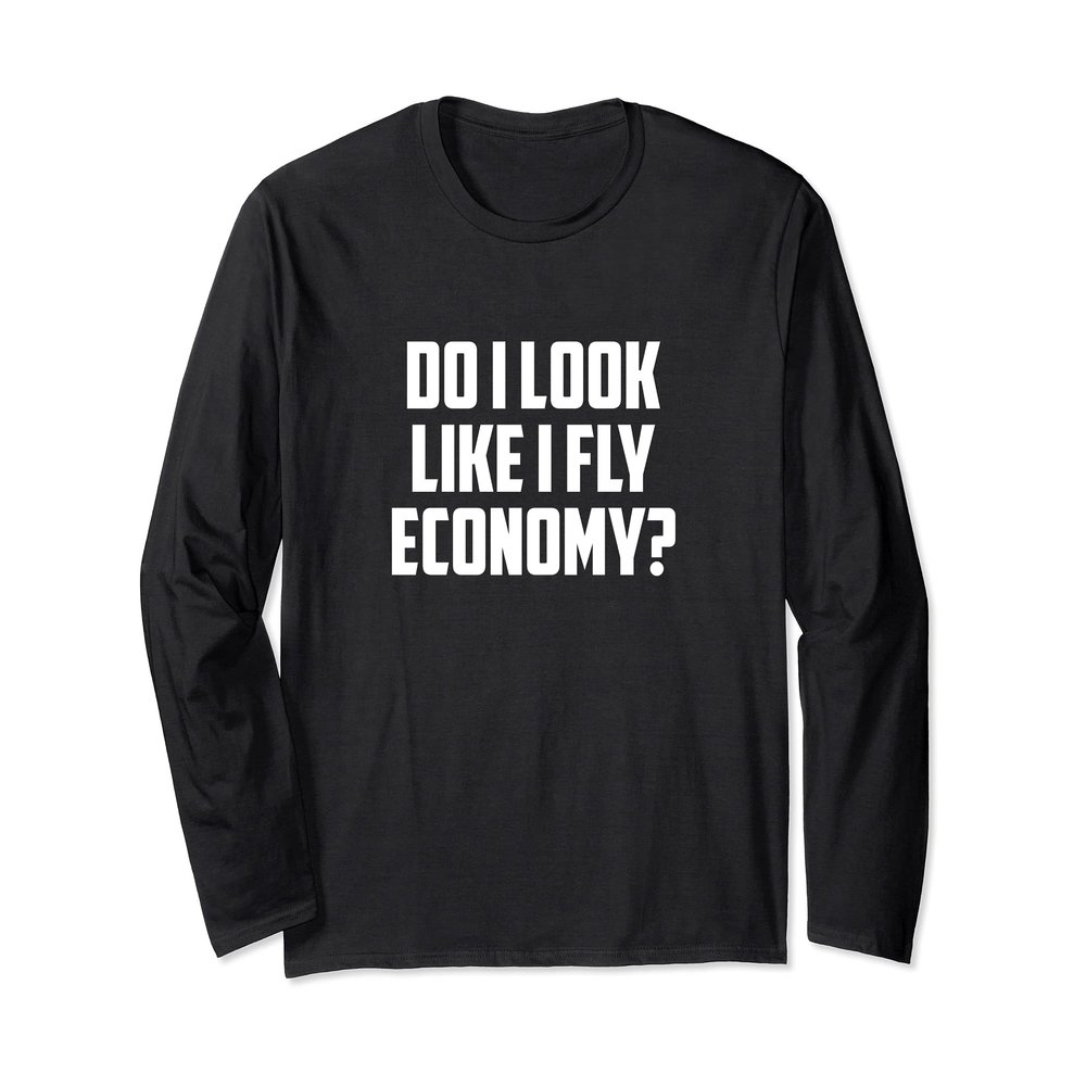 Do I Look Like I Fly Economy First Class Flyer Frequent Long Sleeve T-Shirt
