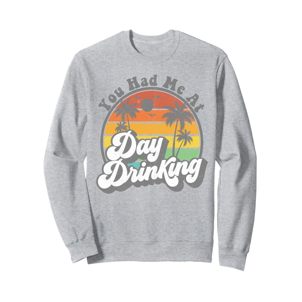 You Had Me At Day Drinking Funny Retro Beach Summer Gift Sweatshirt