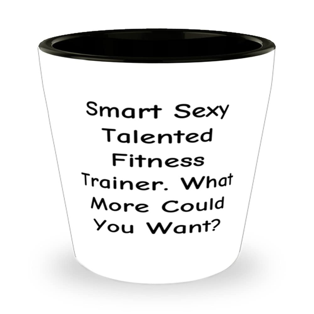 Fancy Fitness trainer, Smart Sexy Talented Fitness Trainer. What More Could You Want?, Graduation Shot Glass For Fitness trainer