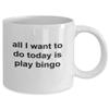 Bingo Coffee Mug - All I Want to Do Today Is Play Bingo - Mug for Bingo Player, Caller, Queen, King - Funny Hobby Themed Ceramic Cup - Grandma, Grandpa, Retiree Birthday Ideas (11 oz) view 2