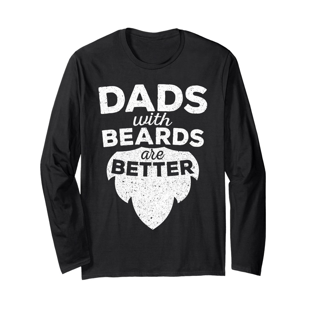 Dads With Beards Are Better Shirt Men Bearded Fathers Day Long Sleeve T-Shirt