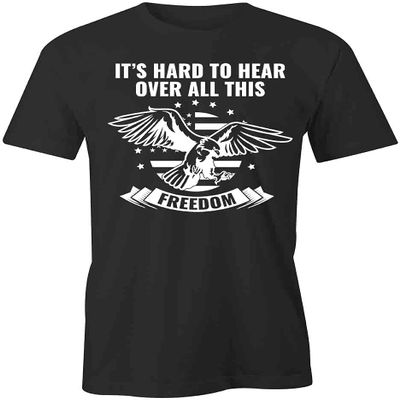 Hard to Hear Over This Freedom T-Shirt | Black, Printed Tees, Graphic Tshirts