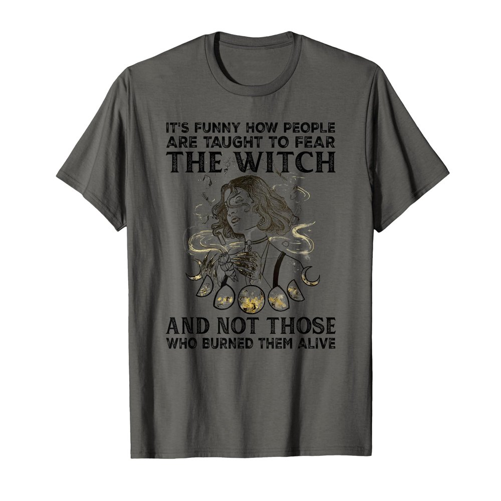 It's Funny How People Are Taught To Fear The Witch T-Shirt