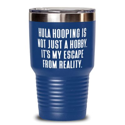 Inspirational Hula Hooping Gifts, Hula Hooping is not Just a Hobby. It's My Escape From Reality., Gag Holiday 30oz Tumbler Gifts For Friends