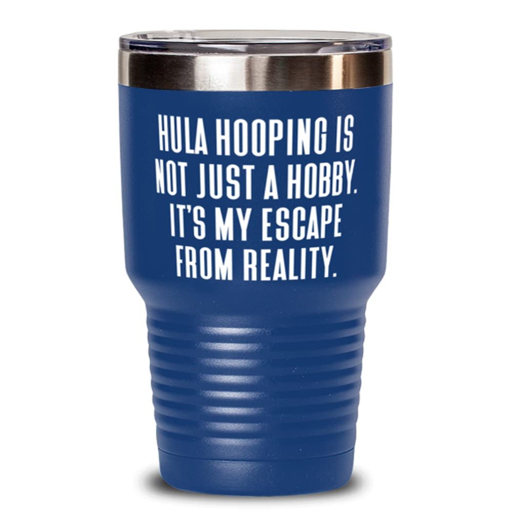 Inspirational Hula Hooping Gifts, Hula Hooping is not Just a Hobby. It's My Escape From Reality., Gag Holiday 30oz Tumbler Gifts For Friends