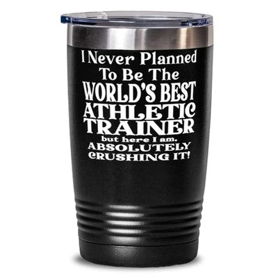 Athletic trainer 20oz Black Tumbler - I Never Planned To Be The World's Best Athletic trainer But Here I Am, Absolutely Crushing It! Best Fun For Athletic trainer