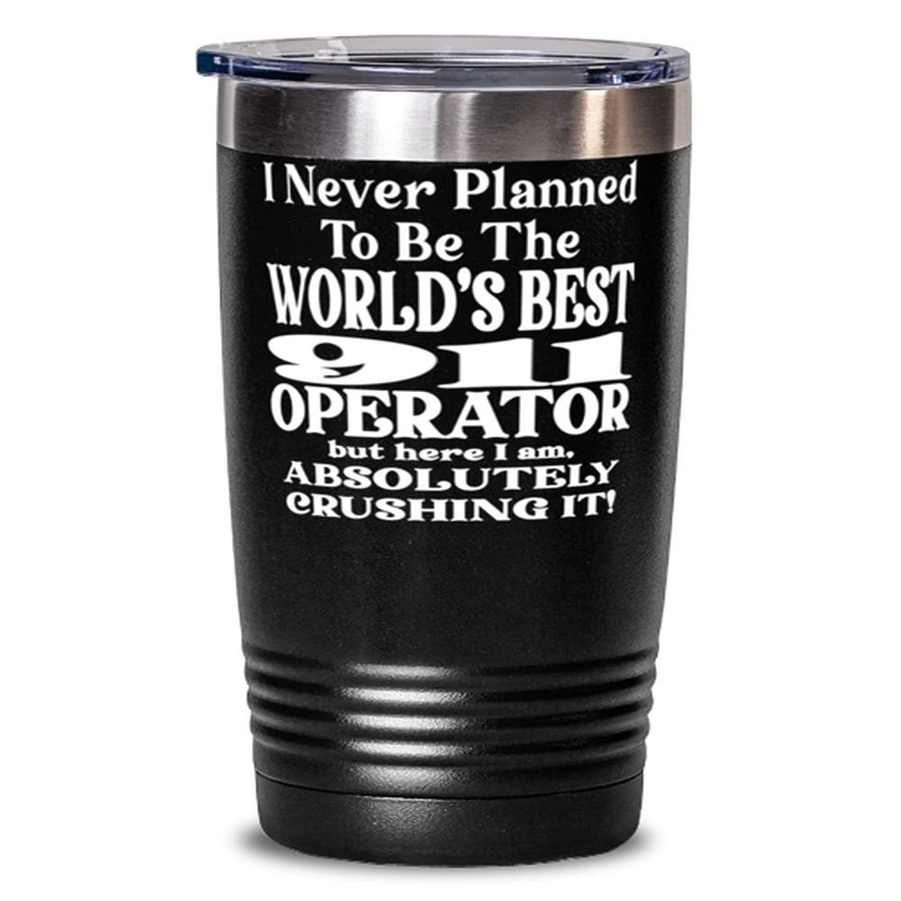 911 Operator 20oz Black Tumbler - I Never Planned To Be The World's Best 911 Operator But Here I Am, Absolutely Crushing It! Best Fun For 911 Operator
