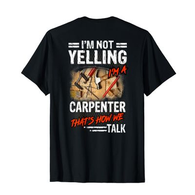 I'm Not Yelling I'm A Carpenter That's How We Talk T-Shirt