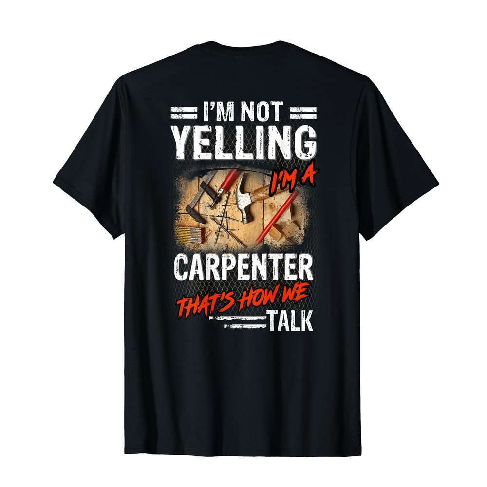 I'm Not Yelling I'm A Carpenter That's How We Talk T-Shirt