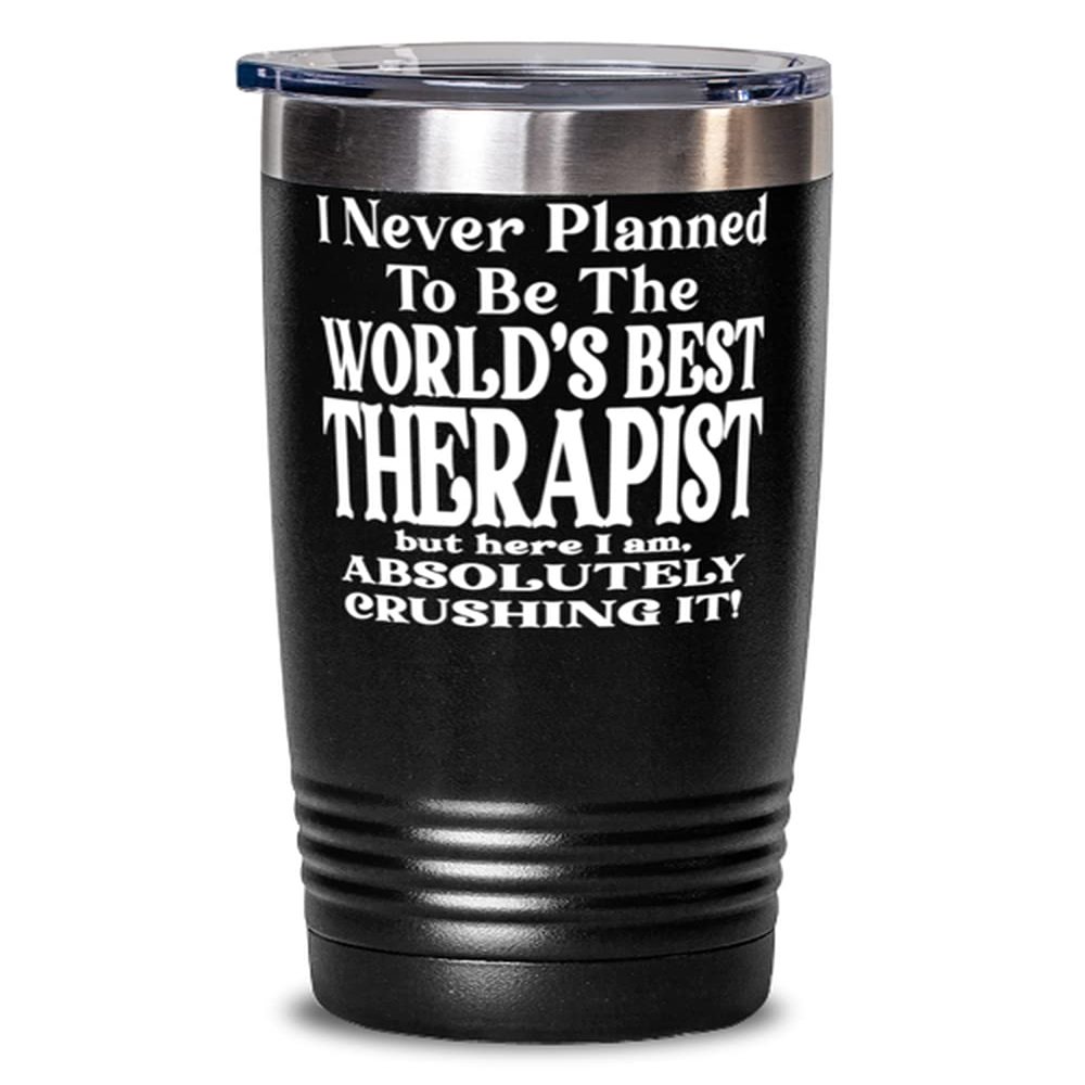 Therapist 20oz Black Tumbler - I Never Planned To Be The World's Best Therapist But Here I Am, Absolutely Crushing It! Best Fun For Therapist