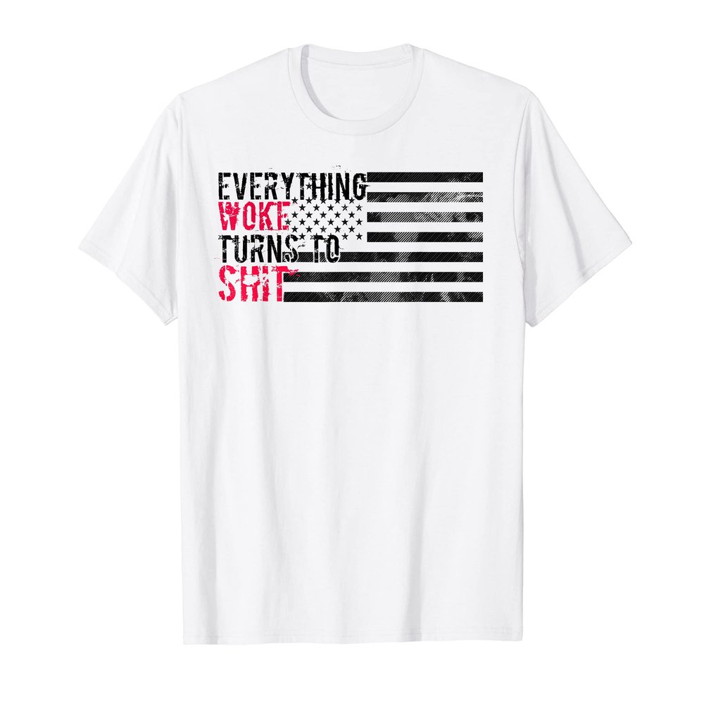 Funny Trump "EVERYTHING WOKE TURNS TO SHIT" T-Shirt