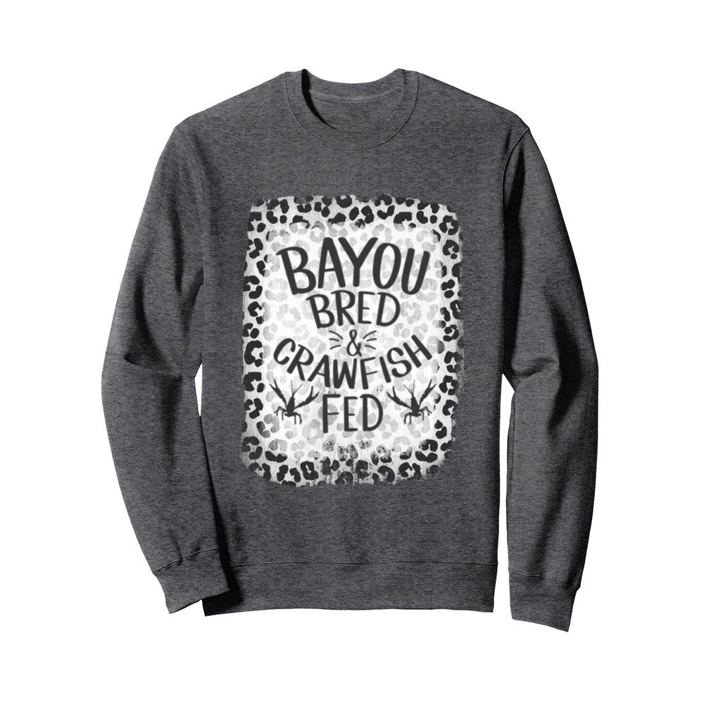 Bayou Bred Crawfish Fed New Orleans Louisiana NOLA Mardi Sweatshirt