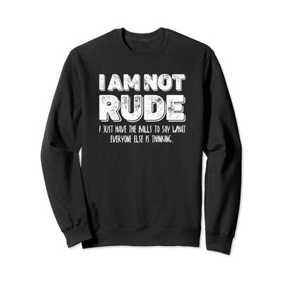 Im Not Rude I Just Have The Balls To Say What Everyone Think Sweatshirt