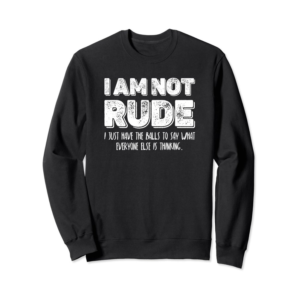 Im Not Rude I Just Have The Balls To Say What Everyone Think Sweatshirt