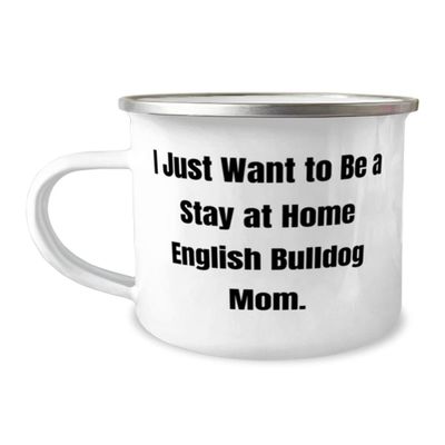 Cheap English BullDog Gifts, I Just Want to Be a Stay at Home English Bulldog Mom, Sarcasm Holiday 12oz Camping Mug Gifts For Pet Lovers