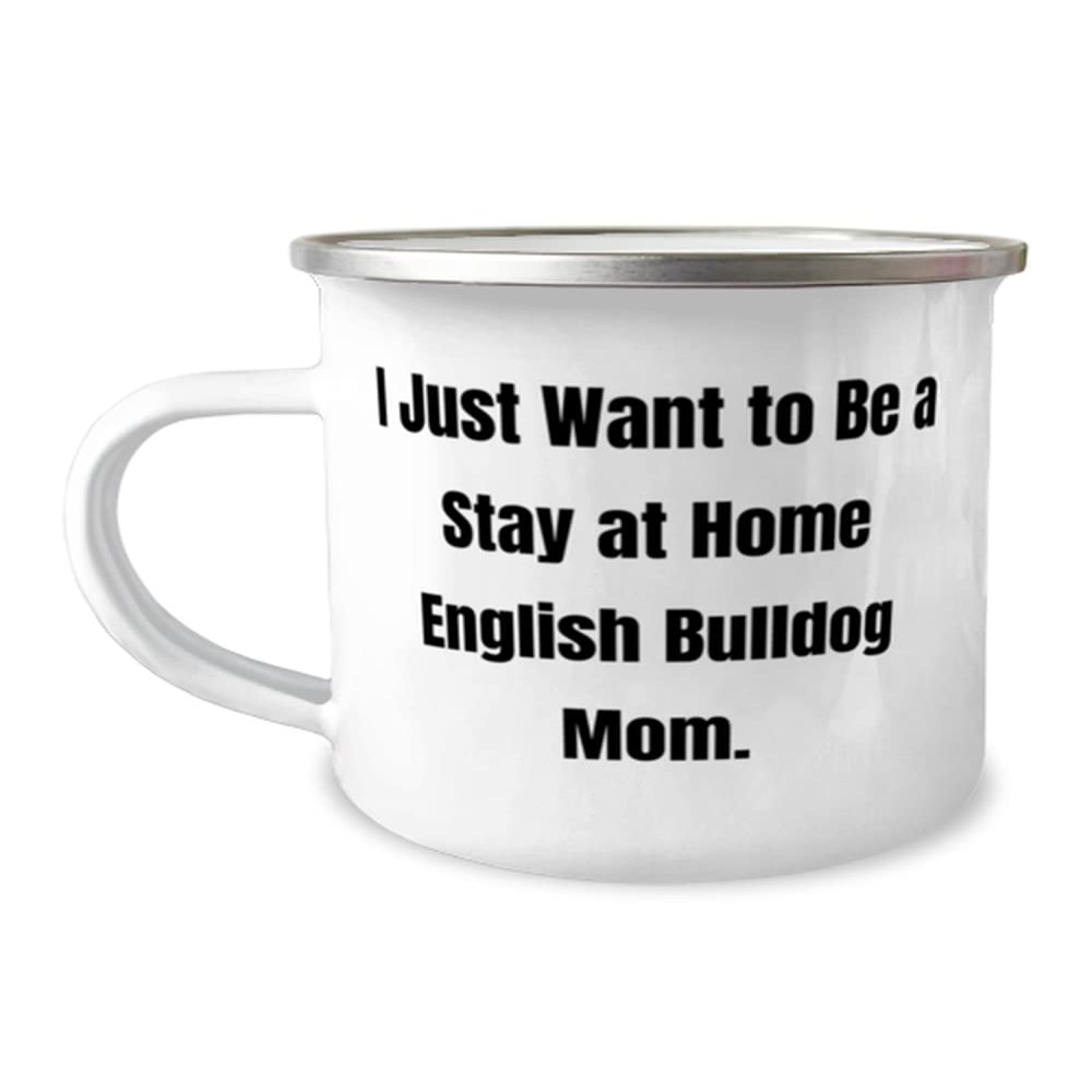 Cheap English BullDog Gifts, I Just Want to Be a Stay at Home English Bulldog Mom, Sarcasm Holiday 12oz Camping Mug Gifts For Pet Lovers
