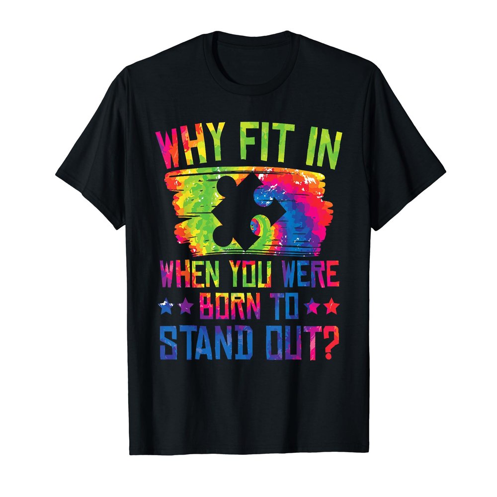 Why Fit In When You Were Born To Stand Out for a Autistic T-Shirt
