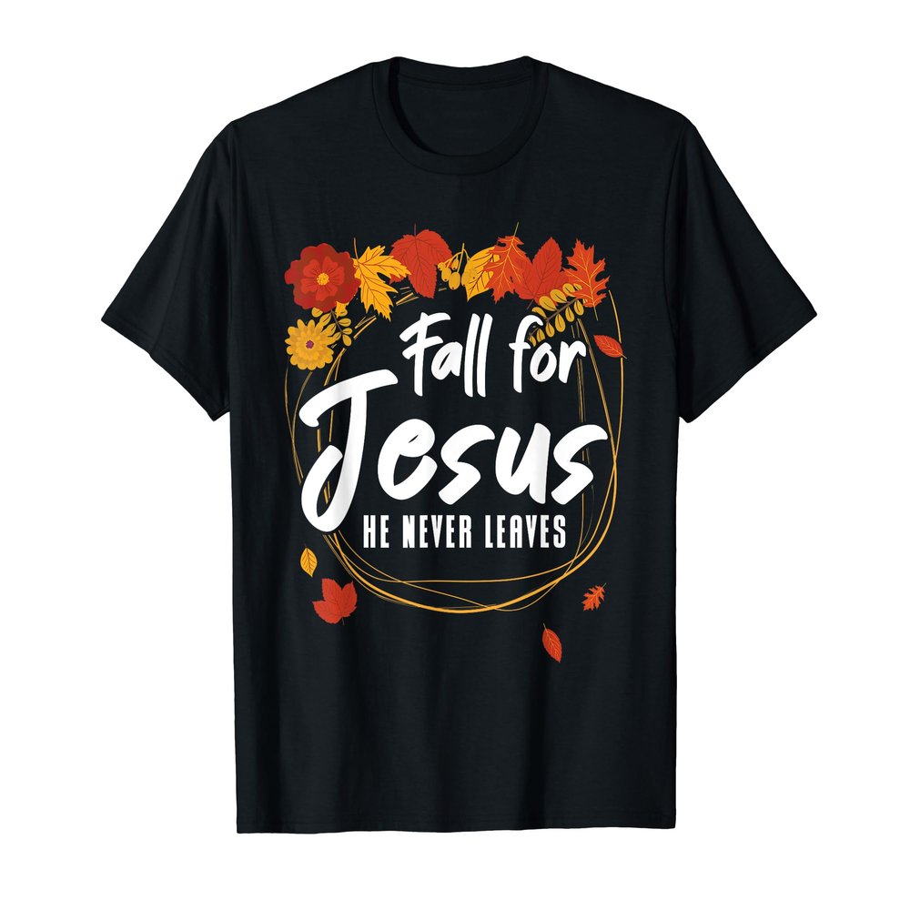 Fall For Jesus He Never Leaves for a Autumn Christian Prayer T-Shirt