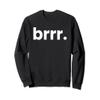 Brrr Meaning Real Estate Meme Stocks Methods Go Brrr Sweatshirt view 1