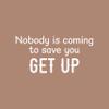 Vinyl Wall Art Decal - Nobody is Coming to Save You Get Up - 9.5" x 20" - Trendy Inspiring Positive Lifestyle Quote Sticker for Bedroom Living Room School Office Gym Fitness Decor (White) view 4