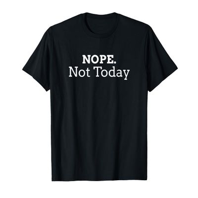 Nope Not Today tee - Funny Sarcastic Lovely Gift Men Women T-Shirt