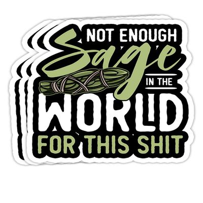 Not Enough Sage in The World for This Shit- 4x3 Vinyl Stickers, Laptop Decal, Water Bottle Sticker (Set of 3)