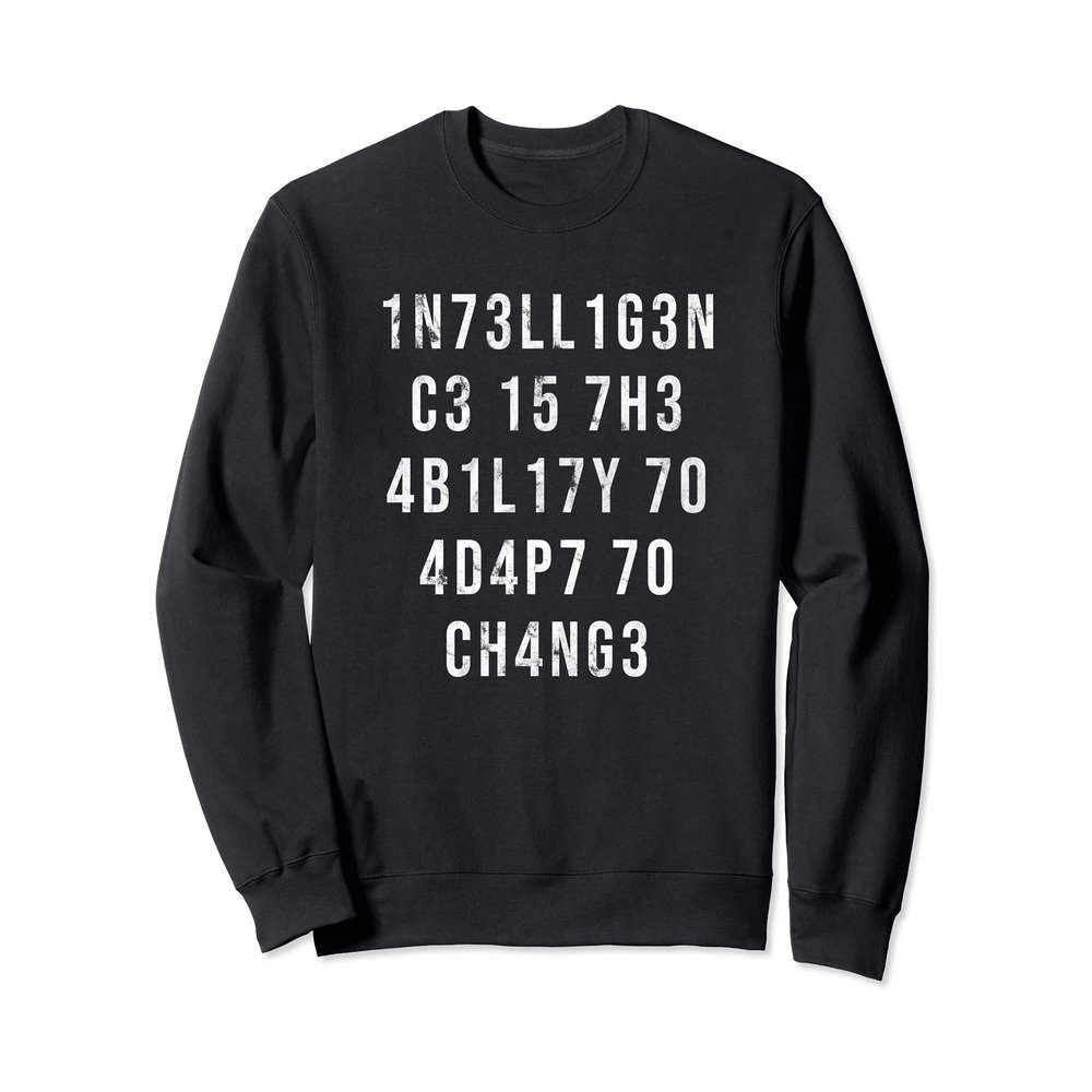 1N73LL1G3NC3 15 7H3 4B1L17Y 70 4D4P7 70 CH4NG3 Sweatshirt