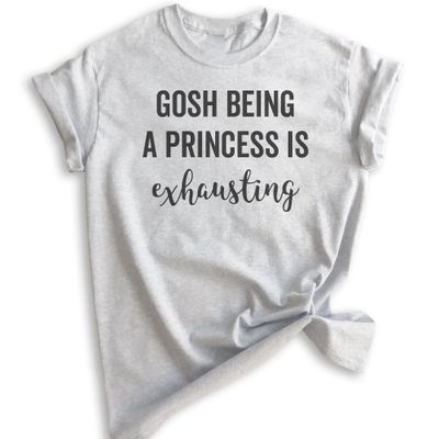 Gosh Being A Princess is Exhausting T-Shirt, Unisex Women's Shirt, Princess T-Shirt, Heather Ash, Small