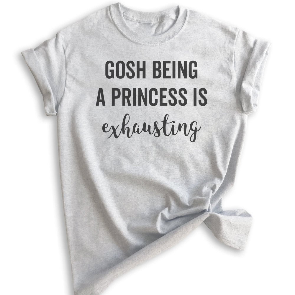 Gosh Being A Princess is Exhausting T-Shirt, Unisex Women's Shirt, Princess T-Shirt, Heather Ash, Small