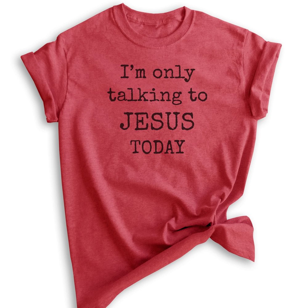 I'm Only Talking to Jesus Today Shirt, Unisex Women's Men's Shirt, Jesus Shirt, Christian Shirt, Heather Red, Small