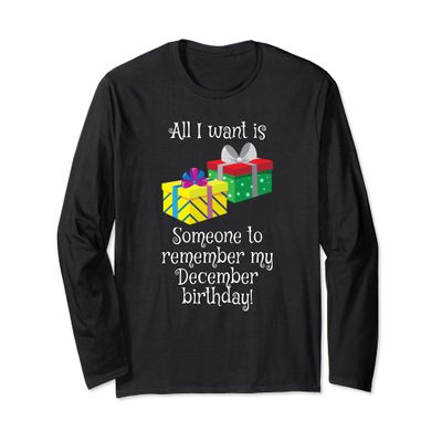 All I Want Is Someone To Remember My December Birthday Long Sleeve T-Shirt