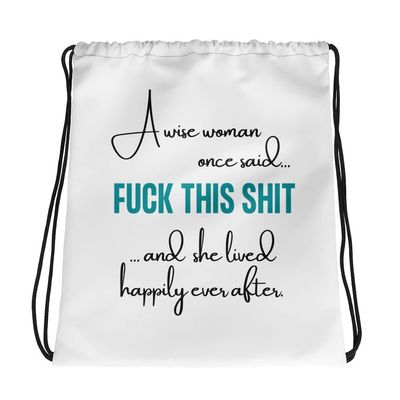 A Wise Woman Once Said Fuck This Shit Drawstring bag (and she lived happily ever after)