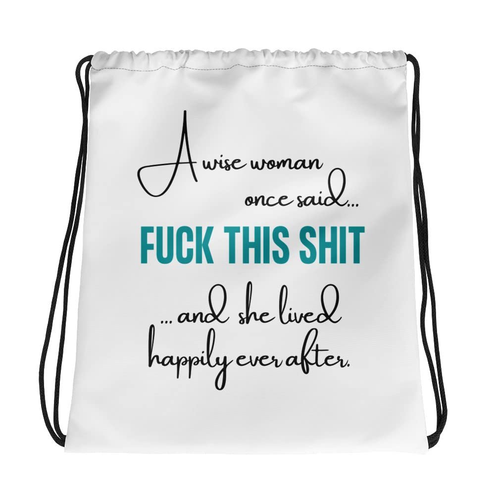 A Wise Woman Once Said Fuck This Shit Drawstring bag (and she lived happily ever after)