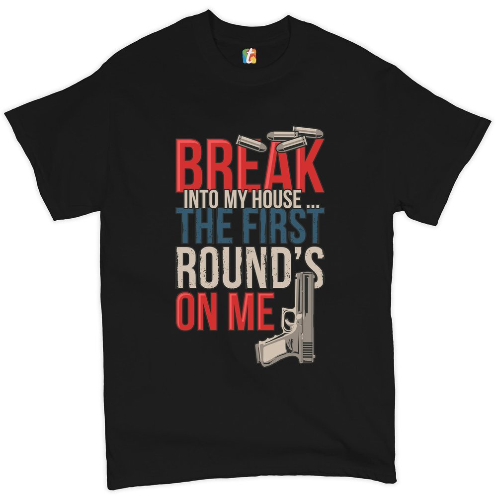Break Into My House. The First Round's on Me T-Shirt 2nd Amendment Men's Tee Black Small